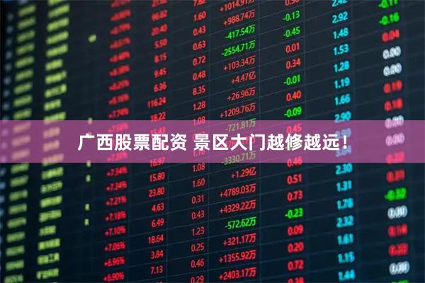广西股票配资 景区大门越修越远!